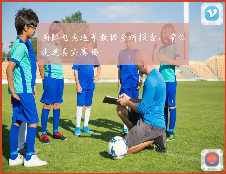 国际电竞选手数据分析报告,带你走进真实赛场