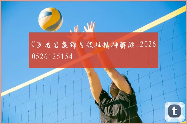C罗名言集锦与领袖精神解读_20260526125154