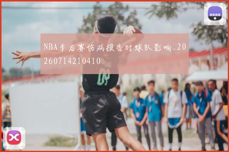 NBA季后赛伤病报告对球队影响_20260714210410