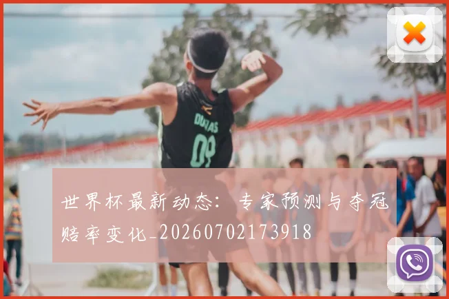 世界杯最新动态：专家预测与夺冠赔率变化_20260702173918
