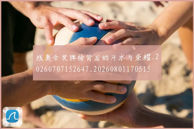残奥会奖牌榜背后的汗水与荣耀_20260707152647_20260801170515